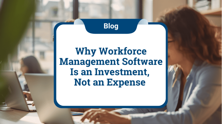 Blog post graphic titled: Why Workforce Management Software Is an Investment, Not an Expense.